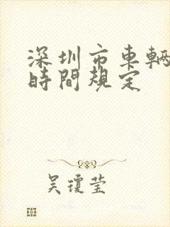 深圳市车辆限行时间规定