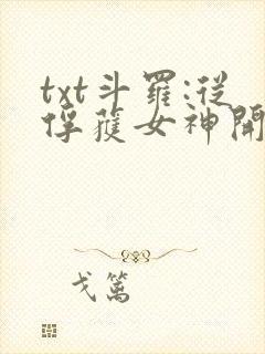 txt斗罗:从俘获女神开始无敌下载