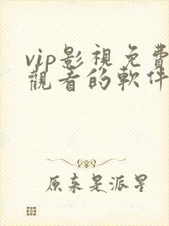 vip影视免费观看的软件有哪些
