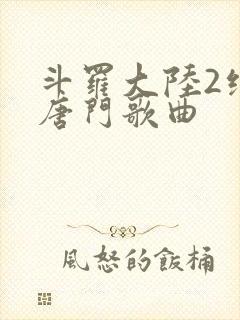 斗罗大陆2绝世唐门歌曲