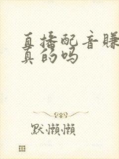 直播配音赚钱是真的吗