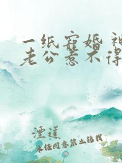 一纸宠婚 神秘老公惹不得