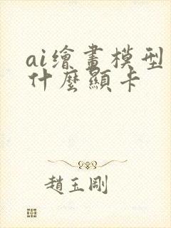 ai绘画模型用什么显卡