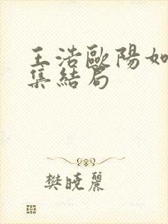 王浩欧阳如静续集结局