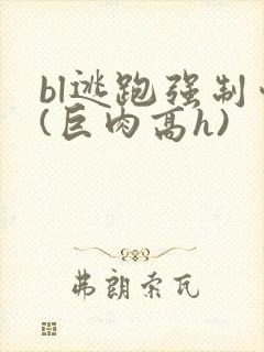 bl逃跑强制爱(巨肉高h)