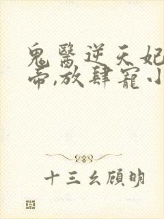 鬼医逆天妃:魔帝,放肆宠小说