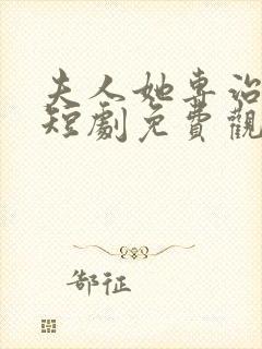 夫人她专治不服短剧免费观看完整版