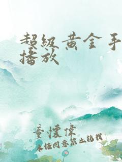 超级黄金手在线播放