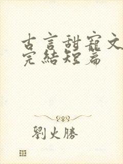 古言甜宠文推荐完结短篇