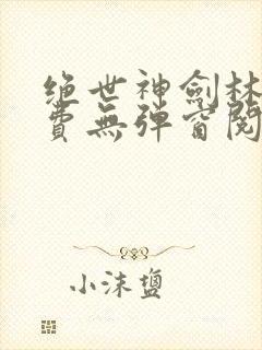 绝世神剑林辰免费无弹窗阅读