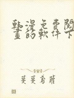 韩漫免费阅读漫画的软件下载