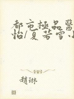 都市极品医神孙怡/夏若雪小说在线