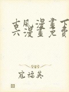 古风漫画下拉式六漫画免费的漫画