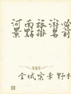 河南旅游必去的景点排名前十