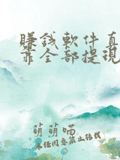 赚钱软件真实可靠全部提现游戏