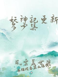 妖神记更新到了多少集