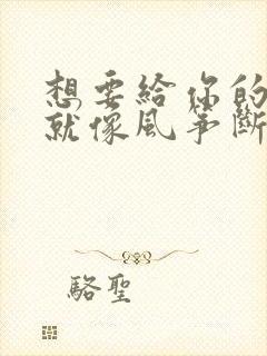 想要给你的思念就像风筝断了线