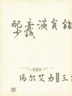 配音演员能挣多少钱