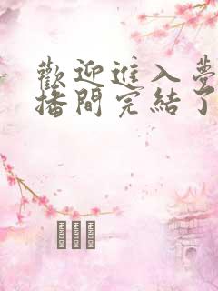 欢迎进入梦魇直播间完结了吗共多少章