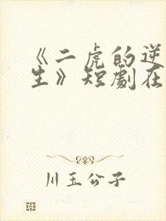 《二虎的逆袭人生》短剧在线观看