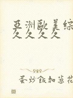 亚洲欧美综合久久久久久