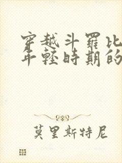 穿越斗罗比比东年轻时期的小说