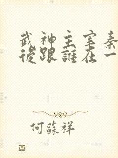 武神主宰秦尘最后跟谁在一起了