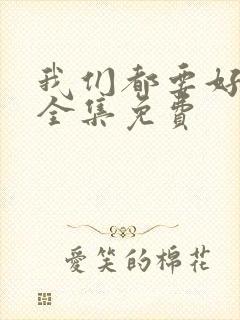 我们都要好好的全集免费