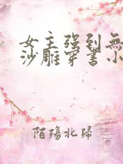 女主强到无敌却沙雕穿书小说