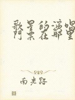 歌星的演唱会的门票在哪里购买?