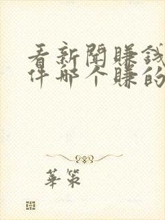 看新闻赚钱的软件哪个赚的钱比较多