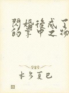 闪婚后成了大佬的掌中之物短剧