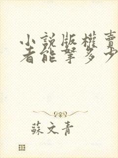 小说版权卖了作者能拿多少钱