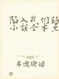 陷入我们的热恋小说全本免费阅读