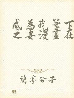 成为我笔下男主之妻漫画在线