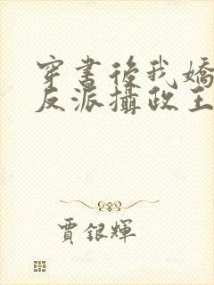 穿书后我娇养了反派摄政王全