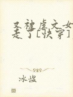 又被虐文女主抱走了[快穿]免费阅读