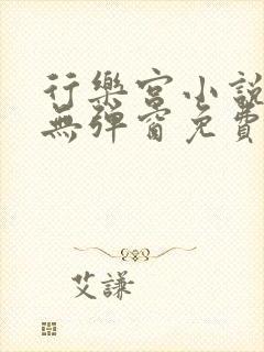 行乐宫小说全文无弹窗免费阅读