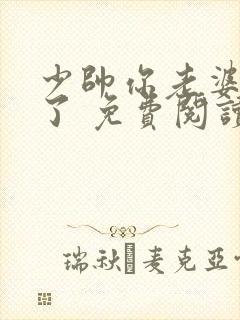 少帅你老婆又跑了 免费阅读