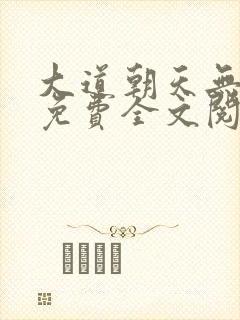 大道朝天无弹窗免费全文阅读