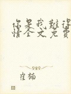 你是我难得的深情全文免费阅读