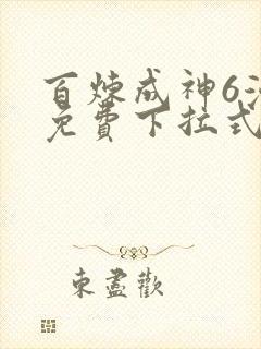 百炼成神6漫画免费下拉式六漫画