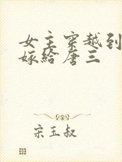 女主穿越到斗罗嫁给唐三