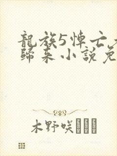 龙族5悼亡者的归来小说免费阅读无弹窗
