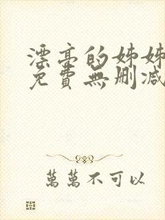 漂亮的姊姊漫画免费无删减版全集