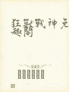 狂兽战神免费笔趣阁