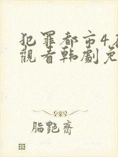 犯罪都市4在线观看韩剧免费高清国语