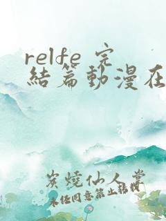 relfe 完结篇动漫在线观看