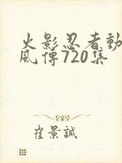火影忍者动漫疾风传720集