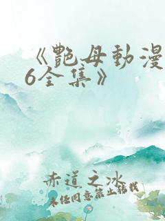 《艳母动漫1~6全集》